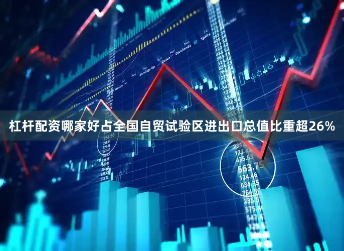 杠杆配资哪家好占全国自贸试验区进出口总值比重超26%