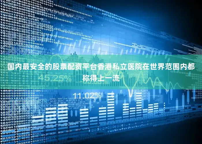 国内最安全的股票配资平台香港私立医院在世界范围内都称得上一流