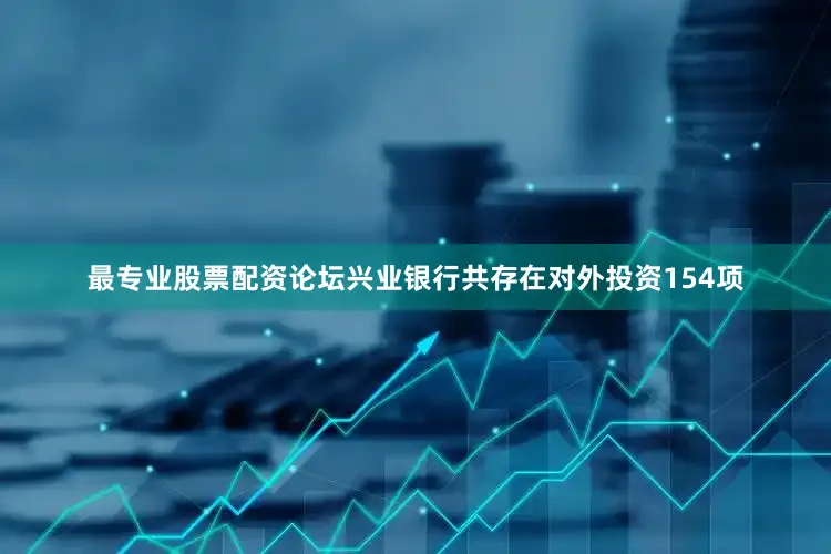 最专业股票配资论坛兴业银行共存在对外投资154项